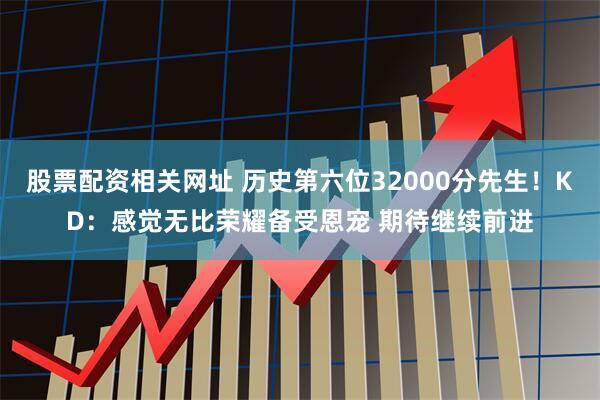 股票配资相关网址 历史第六位32000分先生！KD：感觉无比荣耀备受恩宠 期待继续前进